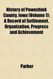 History of Poweshiek County, Iowa (Volume 1); A Record of Settlement, Organization, Progress and Achievement