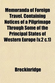 Memoranda of Foreign Travel. Containing Notices of a Pilgrimage Through Some of the Principal States of Western Europe (v.2 c.1)