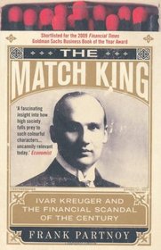THE MATCH KING: IVAR KREUGER AND THE FINANCIAL SCANDAL OF THE CENTURY: IVAN KREUGER AND THE FINANCIAL SCANDAL OF THE CENTURY