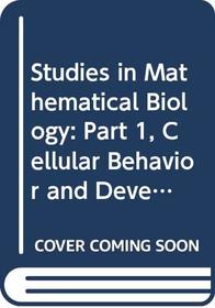 Studies in Mathematical Biology: Part 1, Cellular Behavior and Development of Pattern (Volume 15 Part 2, Populations and Communities)