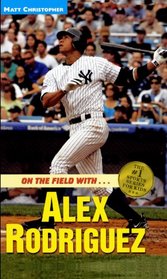 On the Field With...Alex Rodriguez (Matt Christopher Sports Biographies)