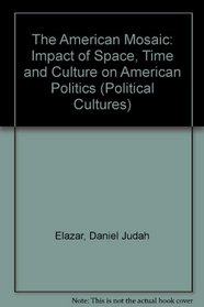 The American Mosaic: The Impact of Space, Time, and Culture on American Politics (Political Culture Series)