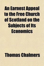 An Earnest Appeal to the Free Church of Scotland on the Subjects of Its Economics