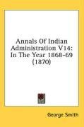 Annals Of Indian Administration V14: In The Year 1868-69 (1870)