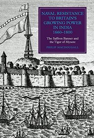 Naval Resistance to Britain's Growing Power in India, 1660-1800: The Saffron Banner and the Tiger of Mysore (Worlds of the East India Company)