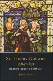 Sir Henry Docwra, 1564-1631: Derry's Second Founder