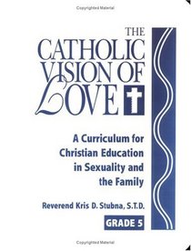 Catholic Vision of Love: A Curriculum for Christian Education in Sexuality and the Family, Revised