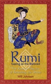 Rumi: Gazing at the Beloved: The Radical Practice of Beholding the Divine