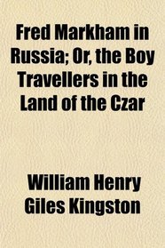 Fred Markham in Russia; Or, the Boy Travellers in the Land of the Czar