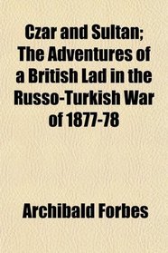Czar and Sultan; The Adventures of a British Lad in the Russo-Turkish War of 1877-78