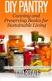 DIY Pantry: Canning and Preserving Basics for Sustainable Living (Sustainable Living & Homestead Survival Series)