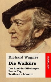 Die Walkre: Der Rind der Nibelungen. Erster Tag. Textbuch - Libretto (German Edition)