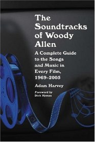 The Soundtracks of Woody Allen: A Complete Guide to the Songs and Music in Every Film, 1969-2005