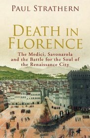 Death in Florence: The Medici, Savonarola and the Battle for the Soul of the Renaissance City. Paul Strathern