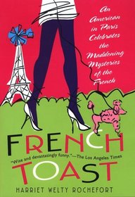 French Toast : An American in Paris Celebrates the Maddening Mysteries of the French