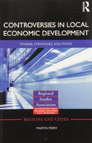 Controversies in Local Economic Development: Stories, strategies, solutions (Regions and Cities)