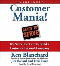 Customer Mania! : It's Never too Late to Build a Customer- Focused Company