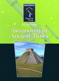 Astronomy in Ancient Times (Isaac Asimov's 21st Century Library of the Universe)