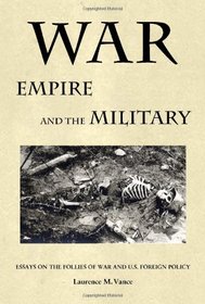 War, Empire, and the Military: Essays on the Follies of War and U.S. Foreign Policy