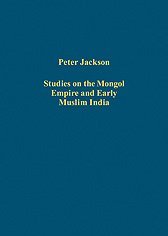 Studies on the Mongol Empire and Early Muslim India (Variorum Collected Studies)