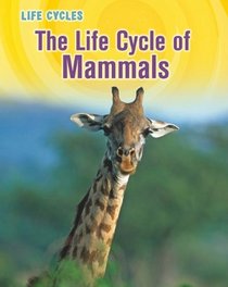 The Life Cycle of Mammals (Life Cycles)