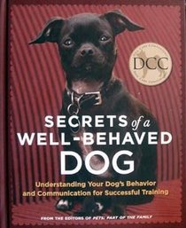 The Secrets of a Well - Behaved Dog: The Secret Lives of Dogs, Dogspeak & The Well - Mannered Dog