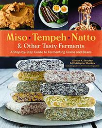Miso, Tempeh, Natto & Other Tasty Ferments: A Step-by-Step Guide to Fermenting Grains and Beans for Umami and Health