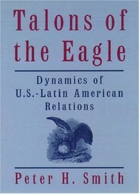 Talons of the Eagle: Dynamics of U.S.-Latin American Relations