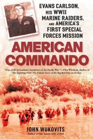 American Commando: Evans Carlson, His WWII Marine Raiders and America's First Special ForcesMission