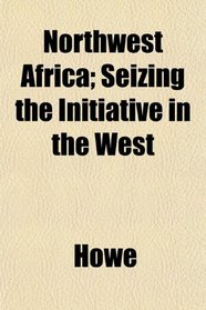 Northwest Africa; Seizing the Initiative in the West
