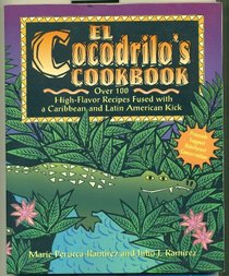 El Cocodrilo's Cookbook: Over 100 High-Flavor Recipes Fused With a Caribbean and Latin American Kick