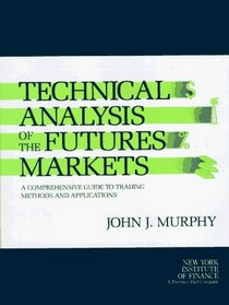 Technical Analysis of the Futures Markets: A Comprehensive Guide to Trading Methods and Applications