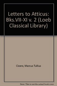 Letters to Atticus: Bks.VII-XI v. 2 (Loeb Classical Library)