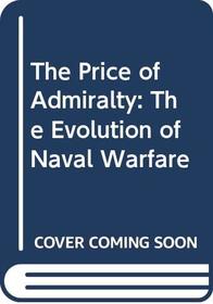 The Price of Admiralty : The Evolution of Naval Warfare