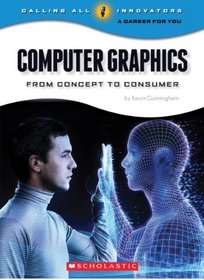 Computer Graphics: From Concept to Consumer (Calling All Innovators: A Career for You)