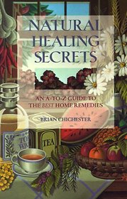 Natural Healing Secrets: An A-To-Z Guide to the Best Home Remedies