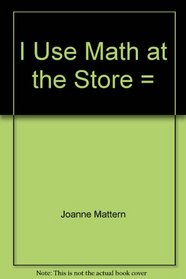 I Use Math at the Store =: USO Las Matematicas En La Tienda (I Use Math/Uso Las Matematicas)