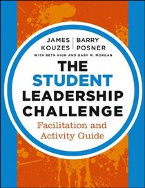 The Student Leadership Challenge: Facilitation and Activity Guide (J-B Leadership Challenge: Kouzes/Posner)