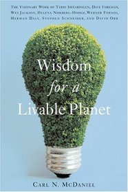 Wisdom for a Livable Planet: The Visionary Work of Terri Swearingen, Dave Foreman, Wes Jackson, Helena Norberg-Hodge, Werner Fornos, Herman Daly, Stephen Schneider, and David Orr