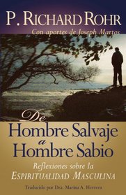 De hombre salvaje a hombre sabio: Reflexiones sobre la espiritualidad masculina (Spanish edition of: From Wild Man to Wise Man)