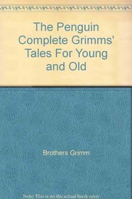 The Penguin Complete Grimms' Tales For Young and Old