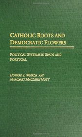 Catholic Roots and Democratic Flowers: Political Systems in Spain and Portugal