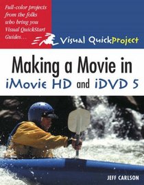 Making a Movie in iMovie HD and iDVD 5 : Visual QuickProject Guide (Visual Quickproject Series)