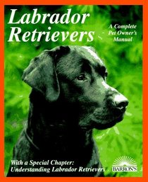Labrador Retrievers: Everything About Purchase, Care, Nutrition, Diseases, Breeding, and Behavior