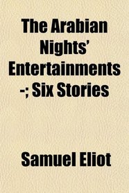 The Arabian Nights' Entertainments -; Six Stories