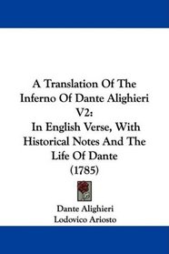 A Translation Of The Inferno Of Dante Alighieri V2: In English Verse, With Historical Notes And The Life Of Dante (1785)