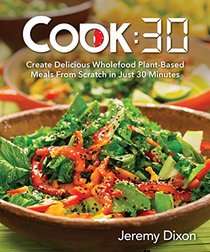 Cook:30: Create Delicious Wholefood Plant-Based Meals from Scratch in Just 30 Minutes