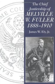 The Chief Justiceship of Melville W. Fuller, 1888-1910 (Chief Justiceships of the United States Supreme Court)