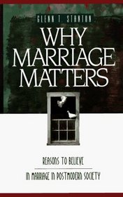 Why Marriage Matters: Reasons to Believe in Marriage in a Postmodern Society