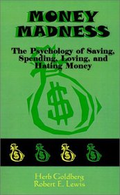 Money Madness: The Psychology of Saving, Spending, Loving, and Hating Money